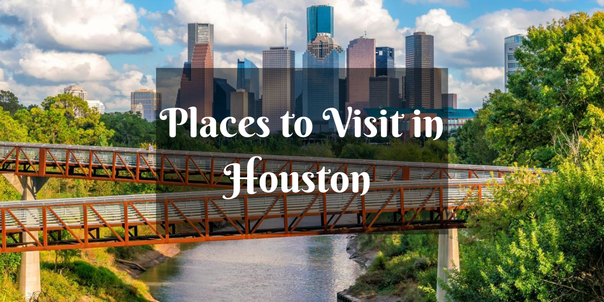 9 Enchanting Places to Visit in Houston Actually You Can’tMiss