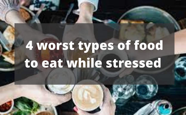 4 worst types of food to Eat while Stressed