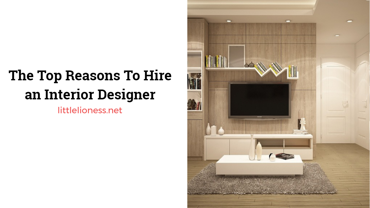 The Top Reasons To Hire an Interior Designer