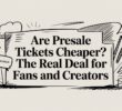 Are Presale Tickets Cheaper? A Complete Guide to Presale Ticket Prices